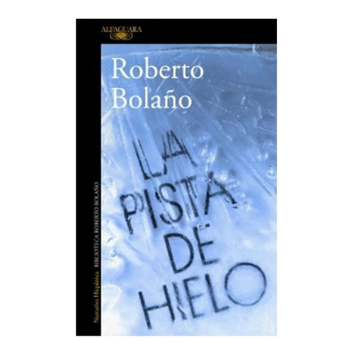 La Pista De Hielo. Formato Grande. Original, De Roberto Bolaño., Vol. Integro. Editorial Alfaguara, Tapa Blanda En Español, 2018