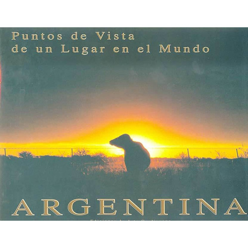 ARGENTINA, PUNTOS DE VISTA DE UN LUGAR EN EL MUNDO, de Toiny Huffmann. Editorial Ediciones De Arte Gaglianone, tapa dura en español, 2007