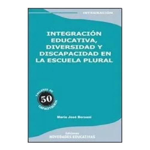 Integracion Educativa, Diversidad Y Discapacidad En La Escuela Plural, De Borsani, María José. Editorial Novedades Educativas, Tapa Blanda En Español, 2008