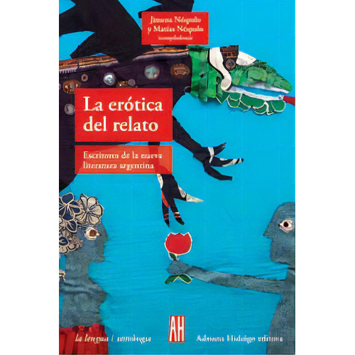 Erotica Del Relato, La: Escritores De La Nueva Literatura Argentina, De Nespolo, Néspolo (comps.). Editorial Adriana Hidalgo, Edición 1 En Español