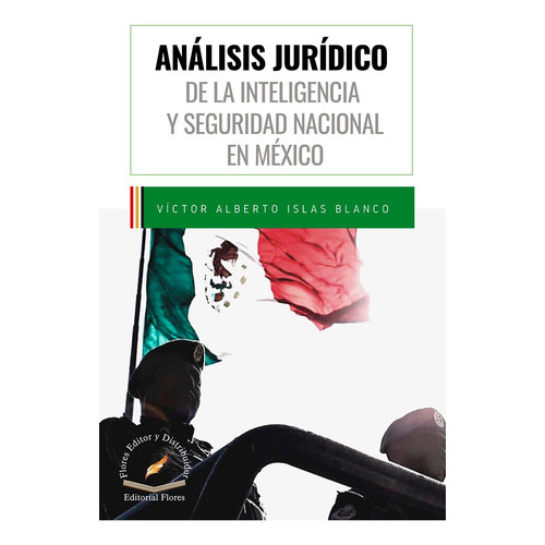 Análisis Jurídico De La Inteligencia: Y Seguridad Nacional En México, De Víctor Alberto Islas Blanco., Vol. 01. Editorial Flores Editor Y Distribuidor, Tapa Blanda En Español, 2022