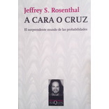 A cara o cruz: El sorprendente mundo de las probabilidades, de Rosenthal, Jeffrey S.. Serie Metatemas Editorial Tusquets México, tapa blanda en español, 2011