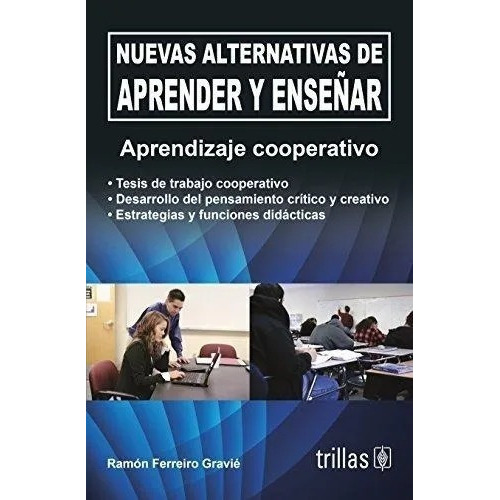 Nuevas Alternativas De Aprender Y Enseñar Aprendizaje Cooperativo, De Ferreiro Gravie, Ramon., Vol. 1. Editorial Trillas, Tapa Blanda, Edición 1a En Español, 2006