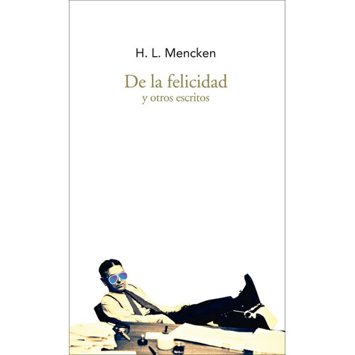 De La Felicidad Y Otros Escritos - Mencken, Henry Louis