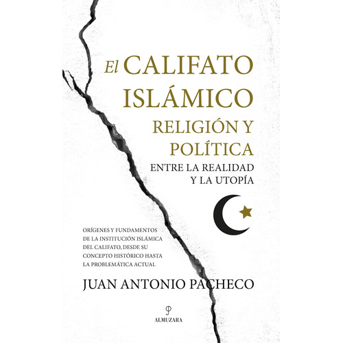 El califato islámico, religión y política entre la realidad y la utopía: Orígenes y fundamentos de la institución islámica del califato, desde su concepto histórico hasta la problemática actual, de Pacheco Paniagua, Juan Antonio. Serie Pensamiento Político Editorial Almuzara, tapa blanda en español, 2022