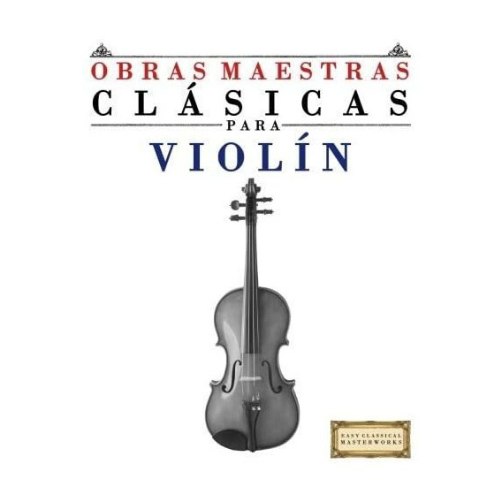 Libro: Obras Maestras Clásicas Para Violín: Piezas Fáciles Y