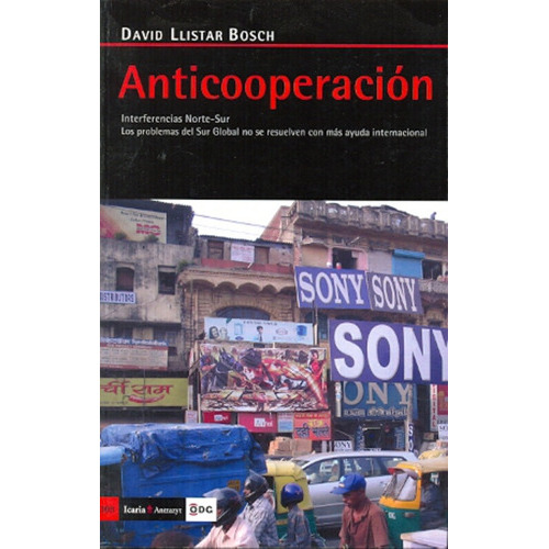Anticooperacion Interferencias Norte Sur: Los problemas del Sur Global no se resuelven con mas ayuda i, de David Llistar Bosch. Editorial Icaria, edición 1 en español