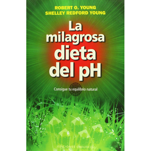 LA MILAGROSA DIETA DEL PH: Consigue tu equilibrio natural, de Young, Robert O.. Editorial Ediciones Obelisco, tapa blanda en español, 2012