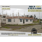 Casa Sur De Riobamba - Precio Muy Negociable