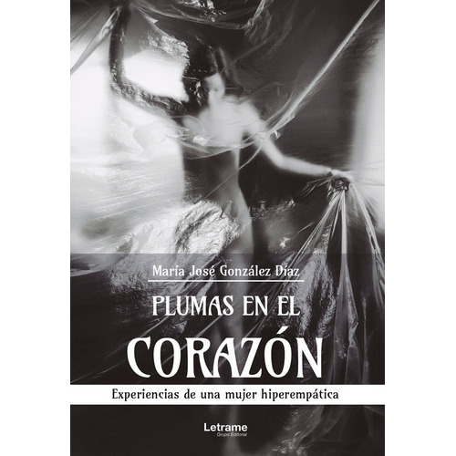 Plumas En El Corazón. Experiencias De Una Mujer Hiperempática, De María José González Díaz. Editorial Letrame, Tapa Blanda En Español, 2021