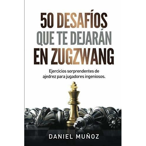 50 Desafios Que Te Dejaran En Zugzwang Ejercicios.., De Muñoz Sánchez, Daniel. Editorial Independently Published En Español