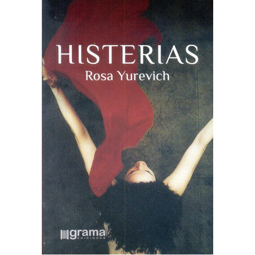 Histerias, De Yurevich, Rosa. Serie N/a, Vol. Volumen Unico. Editorial Grama, Tapa Blanda, Edición 1 En Español, 2016