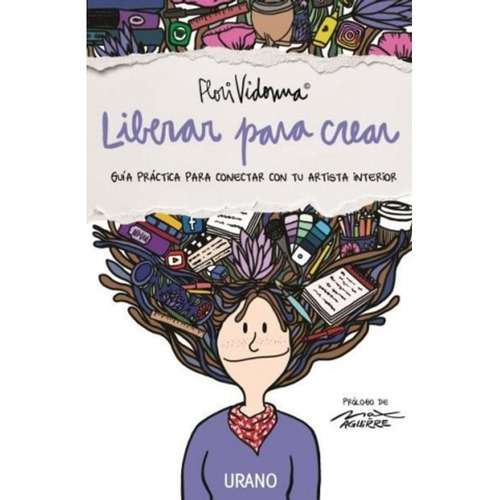 Liberar Para Crear: Guía práctica para conectar con tu artista interior, de Flori Vidonna., vol. 1. Editorial URANO, tapa blanda, edición 1 en español, 2023