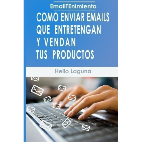 Emailtenimientoo Enviar Emails Que Entretengan, de Laguna, He. Editorial CreateSpace Independent Publishing Platform en español