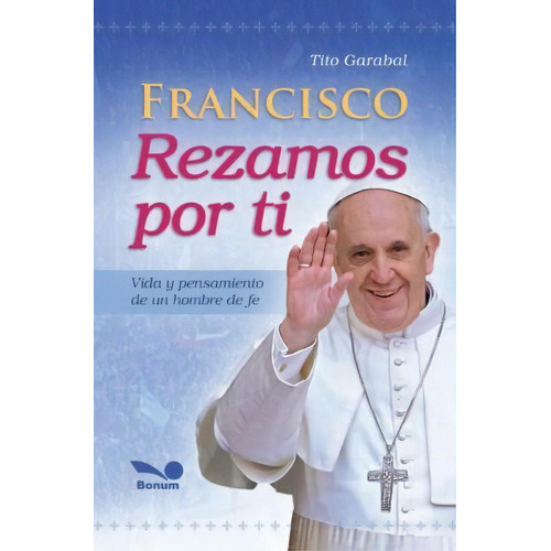 Francisco  Rezamos Por Ti, De Tito Garabal. Editorial Bonum, Tapa Blanda, Edición 2013 En Español