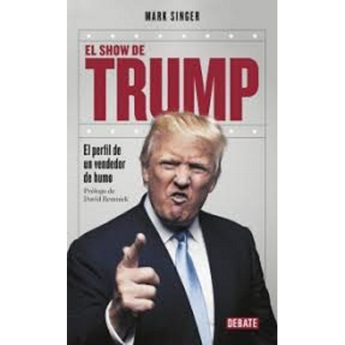 El Show De Trump El Perfil De Un Vendedor De Humo, De Mark Singer. Editorial Debate En Español