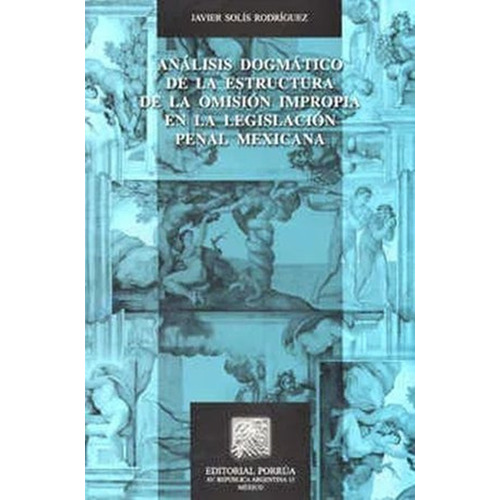 Analisis Dogmatico De La Estructura De La Omision Impropia, De Solis Rodriguez, Javier. Editorial Porrua, Tapa Blanda, Edición 1.0 En Español, 2012