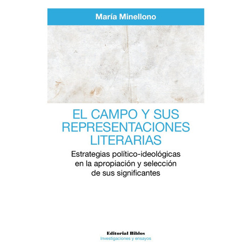 El Campo Y Sus Representaciones Literarias. Estrategias Político-ideológicas En La Apropiación Y Selección De Sus Significantes, De María Minellono. Editorial Biblos En Español