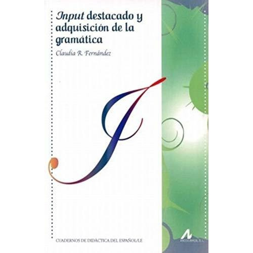 Input destacado y adquisición de la gramática, de Claudia Regina  Fernández Pardo. Editorial Arco Libros La Muralla S L, tapa blanda en español, 2016
