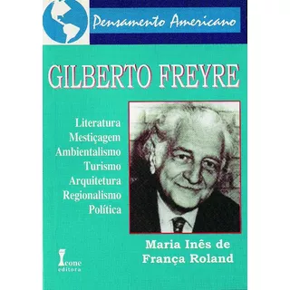 Gilberto Freyre - Literatura - Mesticagem - Ambientalismo - Turismo - Arqui, De Roland, Maria Inês De França. Editora Icone, Capa Mole, Edição 1ª Edição Em Português, 2000