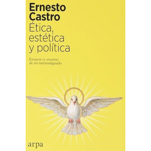 Etica, Estetica Y Politica, De Ernesto Castro Córdoba. Editorial Arpa Editores En Español