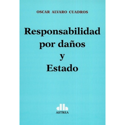 Responsabilidad Por Daños Y Estado - Oscar Alvaro Cuadros
