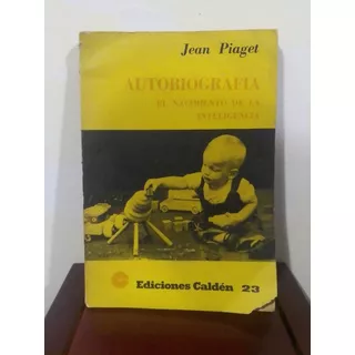 Autobiografía. El Nacimiento De La Inteligencia. Jean Piaget
