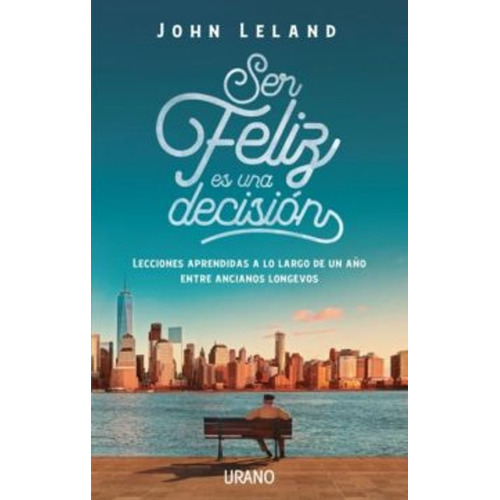 Ser Feliz Es Una Decision - John Leland - Libro