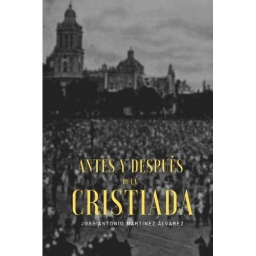 Antes Y Despues De La Cristiada Analisis De Las..., de Martínez Álvarez, José Antonio. Editorial Independently Published en español