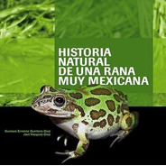 Historia Natural De Una Rana Muy Mexicana