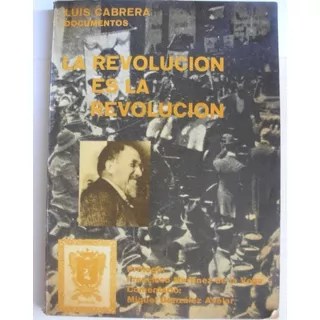 Revolución Es La Revolución, La. Luis Cabrera Documentos