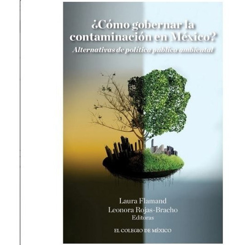 Como Gobernar La Contaminacion En Mexico. Alternativas De Politica Publica Ambiental, De Flamand, Laura. Editorial El Colegio De Mexico En Español