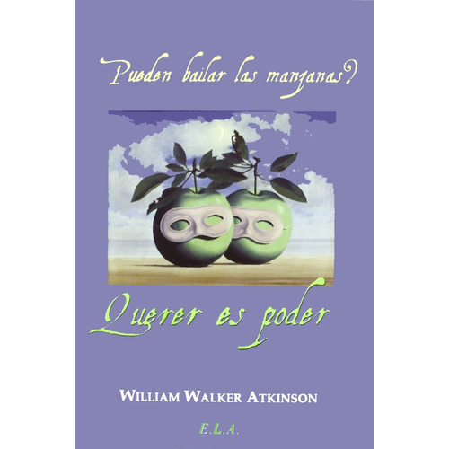 ¿Pueden bailar las manzanas?: Querer es poder, de Walker Atkinson, William. Editorial Ediciones Librería Argentina, tapa blanda en español, 2010