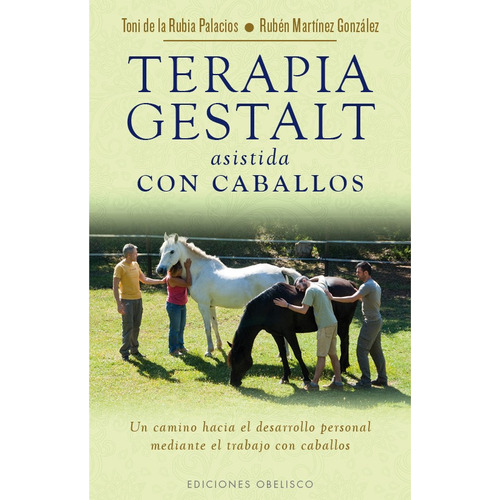 Terapia Gestalt asistida con caballos: Un camino hacia el desarrollo personal mediante el trabajo con caballos, de De la Rubia Palacios, Toni. Editorial Ediciones Obelisco, tapa blanda en español, 2015
