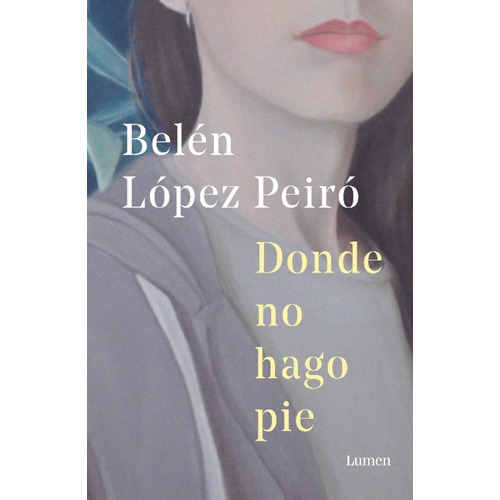 Donde no hago pie, de Belén López Peiró. Editorial Lumen, tapa blanda en español, 2021
