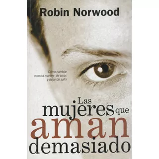 Las Mujeres Que Aman Demasiado, De Norwood, Robin. Serie Vivir Mejor Editorial Vergara, Tapa Blanda En Español, 2000