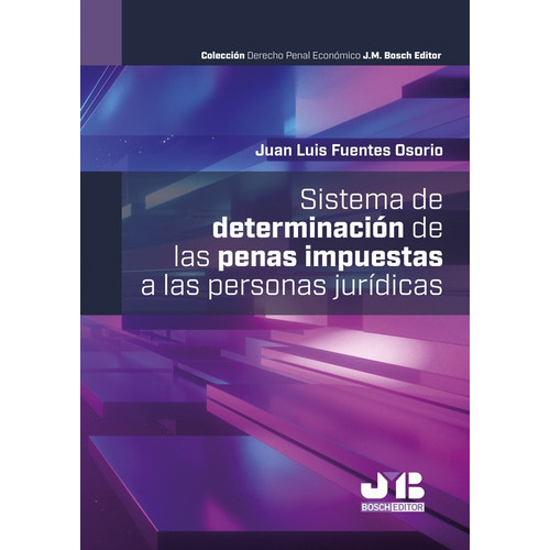 Sistema De Determinación De Las Penas Impuestas A Las Personas Jurídicas, De Juan Luis Fuentes Osorio. Editorial J.m. Bosch Editor, Tapa Blanda En Español, 2023