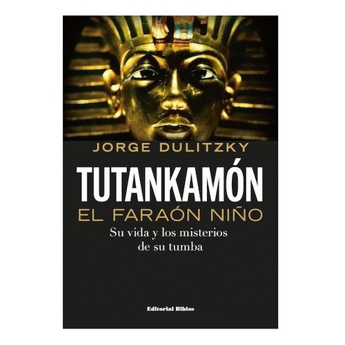 Tutankamón. El faraón niño, de Jorge Dulitzky. Editorial Biblos, tapa blanda en español