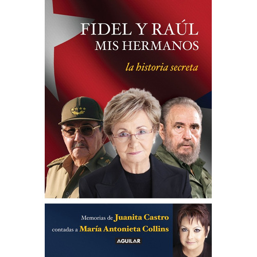 Fidel y Raúl. Mis hermanos: La historia secreta, de Castro, Juanita. Serie Aguilar Editorial Aguilar, tapa blanda en español, 2017