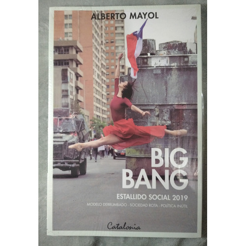Big Bang, Estallido Social 2019, De Alberto Mayol., Vol. No Aplica. Editorial Catalonia, Tapa Blanda En Español, 2019