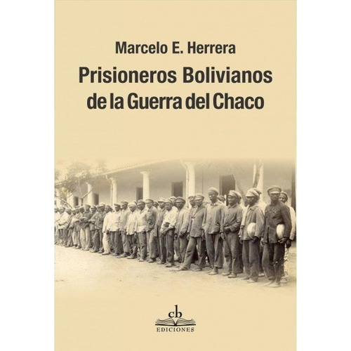 Prisioneros Bolivianos De La Guerra Del Chaco, De Herrera Marcelo E., Vol. Volumen Unico. Editorial Cb Ediciones, Tapa Blanda, Edición 1 En Español, 2020