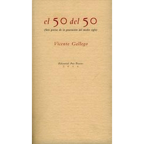El 50 del 50 (Seis poetas de la generación del medio siglo) ( Poesía), de Gallego, Vicente(antólogo). Editorial Pre-Textos, tapa pasta blanda en español, 2005