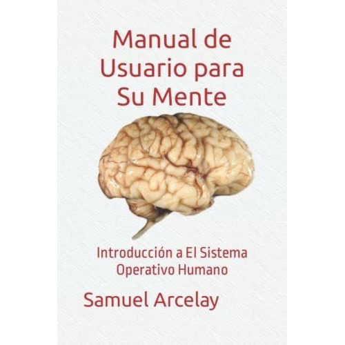 Manual De Usuario Para Su Mente Introduccion A El.., De Arcelay, Samuel. Editorial Independently Published En Español