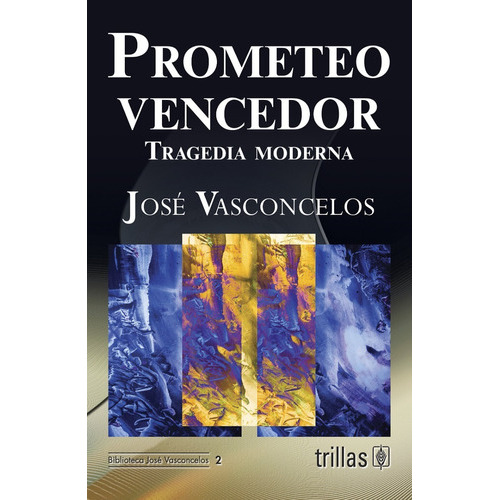 Prometeo Vencedor Tragedia Moderna, De Vasconcelos Calderon, Jose., Vol. 1. Editorial Trillas, Tapa Blanda En Español, 2009