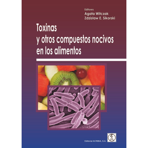 TOXINAS Y OTROS COMPUESTOS NOCIVOS EN LOS ALIMENTOS, de WITCZAK, AGATA. Editorial Acribia, S.A., tapa blanda en español