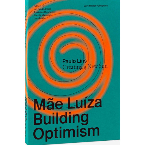 Paulo Lins Mae Luiza: CREATING A NEW SUN. BUILDING OPTIMISM, de VV. AA.. Editorial Lars Muller Publishers, tapa blanda, edición 1 en español