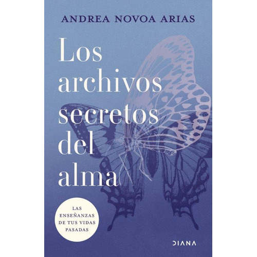 Los Archivos Secretos Del Alma: Las Enseñanzas De Tus Vidas Pasadas, De Andrea Novoa. Editorial Diana, Tapa Blanda, Edición 1 En Español, 2022