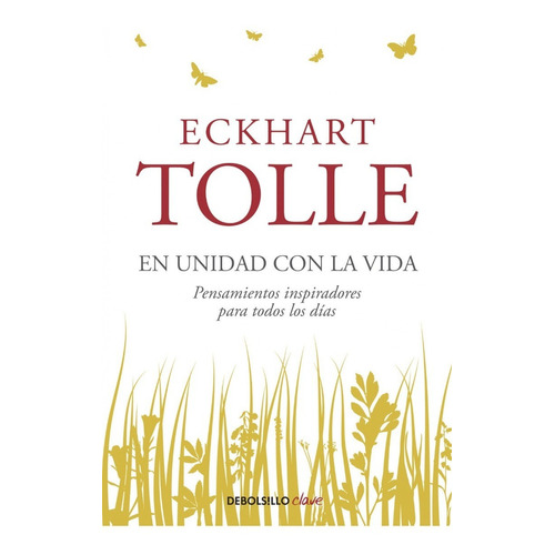 En unidad con la vida: Pensamientos inspiradores para todos los días, de Eckhart Tolle. Editorial Debolsillo, tapa encuadernación en tapa blanda o rústica en español, 2015