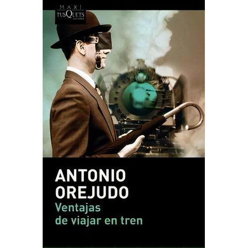 Ventajas De Viajar En Tren, De Orejudo, Antonio. Editorial Maxi-tusquets, Tapa Blanda En Español