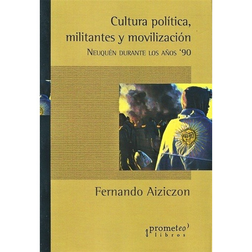 Cultura Politica, Militantes Y Movilizacion - Federico Aizic